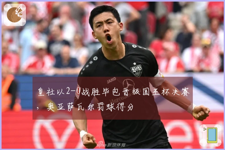 皇社以2-0战胜毕包晋级国王杯决赛，奥亚萨瓦尔罚球得分